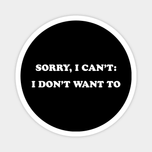 Sorry I Can't- I Don't Want To Magnet